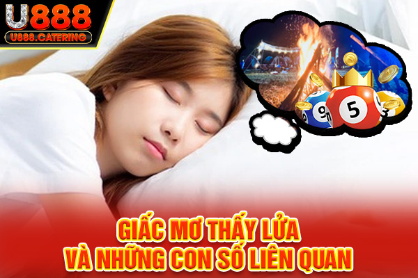 Giấc mơ thấy lửa cùng những con số liên quan