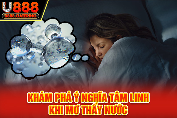 Khám phá ý nghĩa tâm linh khi mơ thấy nước