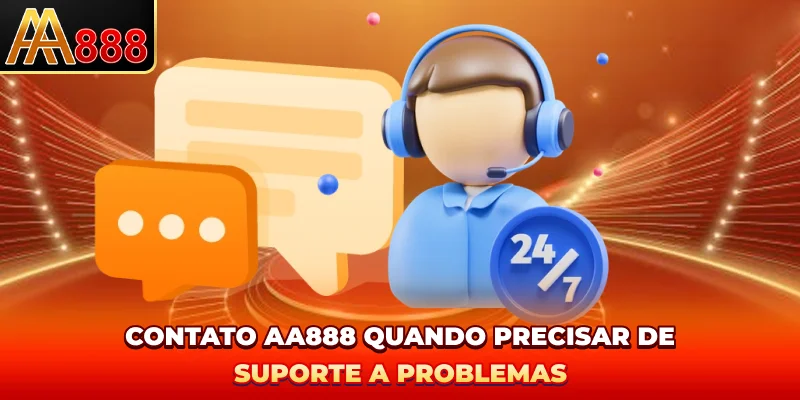 Contato AA888 quando precisar de suporte a problemas